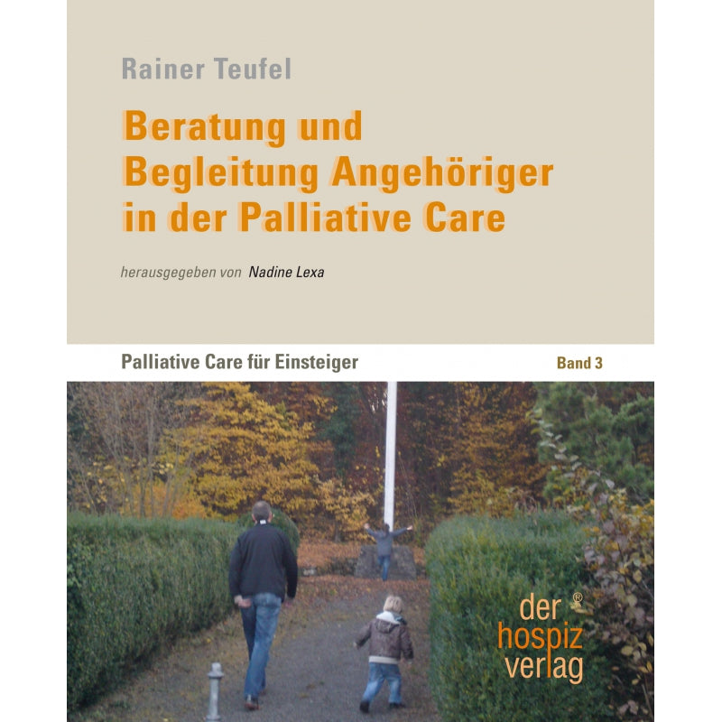 Beratung und Begleitung Angehöriger in der Palliative Care - Palliative Care für Einsteiger Band 3